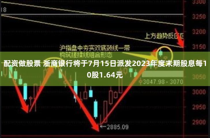 配资做股票 浙商银行将于7月15日派发2023年度末期股息每10股1.64元