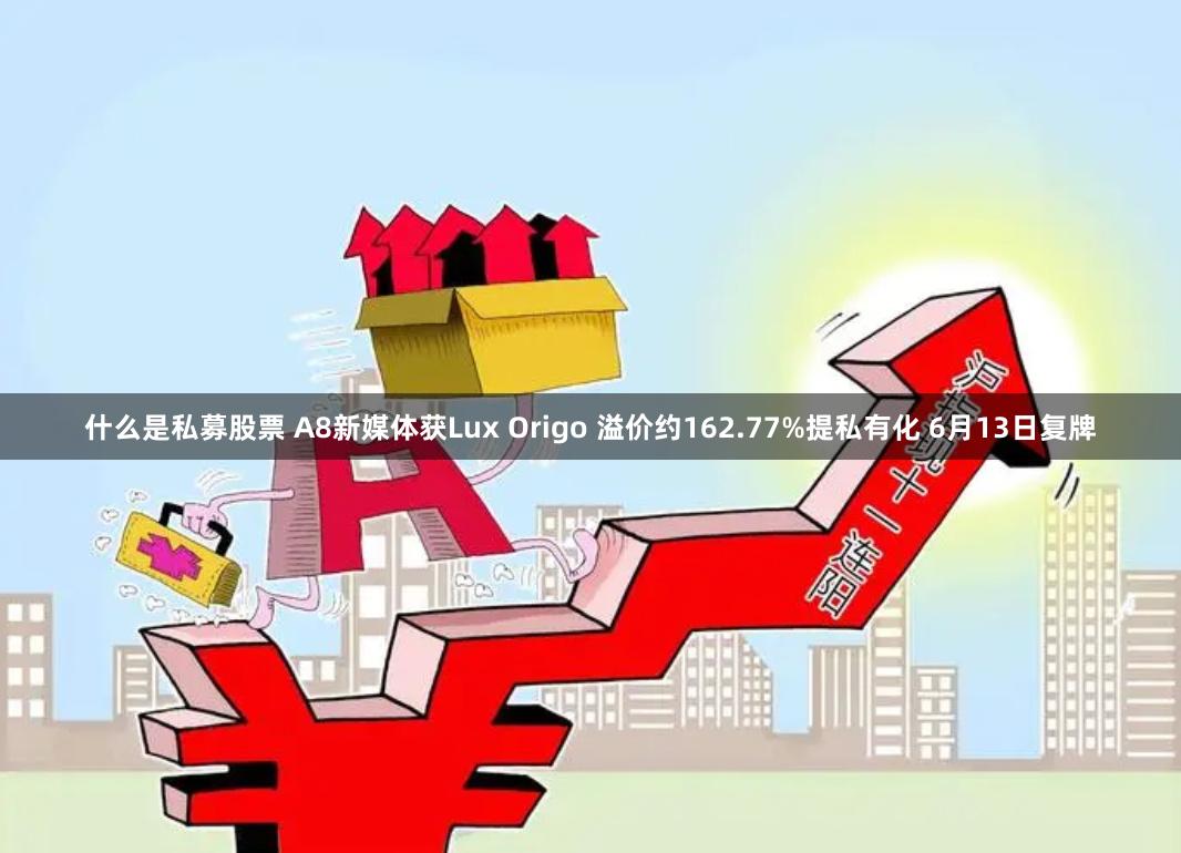 什么是私募股票 A8新媒体获Lux Origo 溢价约162.77%提私有化 6月13日复牌