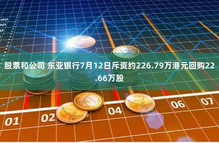 股票和公司 东亚银行7月12日斥资约226.79万港元回购22.66万股