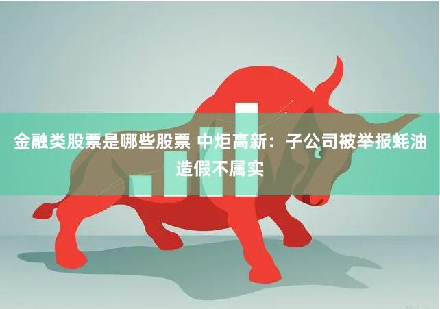 金融类股票是哪些股票 中炬高新：子公司被举报蚝油造假不属实