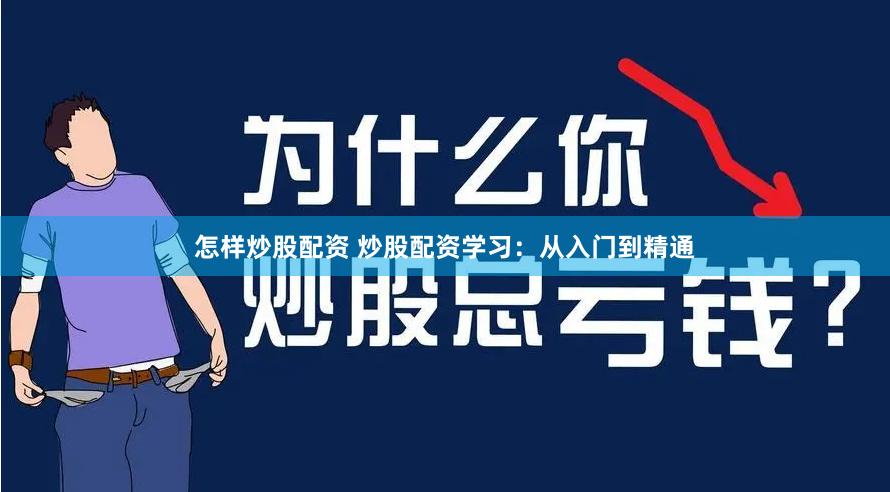 怎样炒股配资 炒股配资学习：从入门到精通