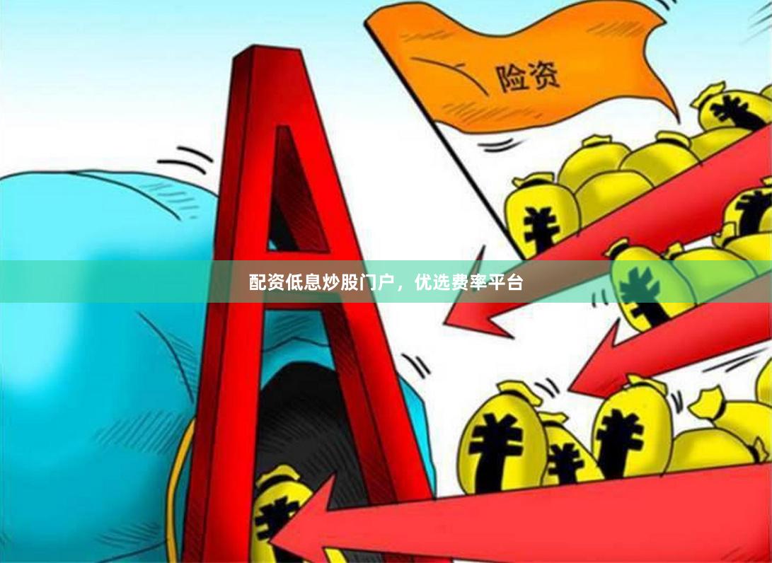 配资低息炒股门户,优选费率平台